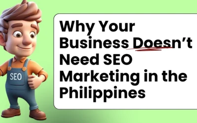 Why Your Business Doesn’t Need SEO Marketing in the Philippines